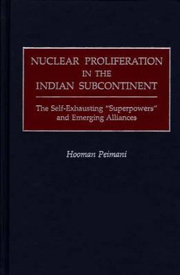 Nuclear Proliferation in the Indian Subcontinent: The Self-Exhausting Superpowers and Emerging Alliances