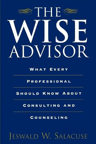 The Wise Advisor: What Every Professional Should Know About Consulting and Counseling