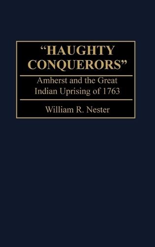 ""Haughty Conquerors"": Amherst and the Great Indian Uprising of 1763