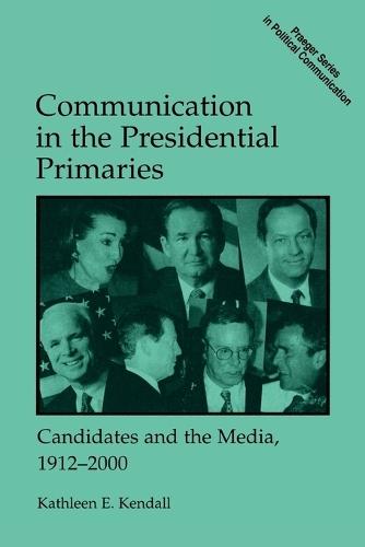 Communication in the Presidential Primaries: Candidates and the Media, 1912-2000