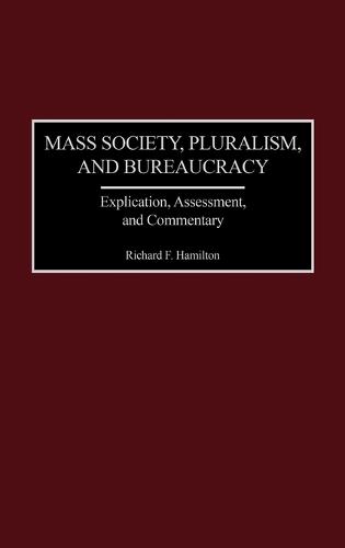 Mass Society, Pluralism, and Bureaucracy: Explication, Assessment, and Commentary