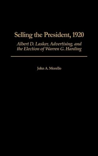 Selling the President, 1920: Albert D. Lasker, Advertising, and the Election of Warren G. Harding