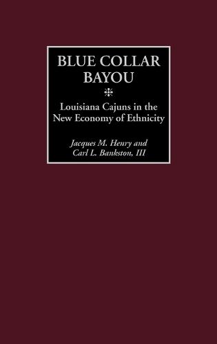 Blue Collar Bayou: Louisiana Cajuns in the New Economy of Ethnicity
