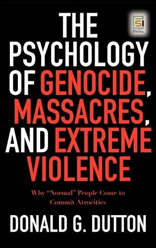 The Psychology of Genocide, Massacres, and Extreme Violence: Why Normal People Come to Commit Atrocities