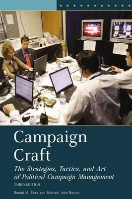 Campaign Craft: The Strategies, Tactics, and Art of Political Campaign Management, 3rd Edition