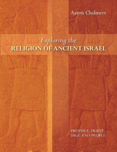 Exploring the Religion of Ancient Israel: Prophet, Priest, Sage And People