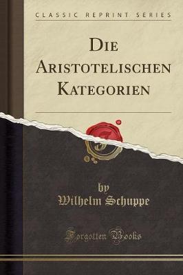 Die Aristotelischen Kategorien (Classic Reprint)