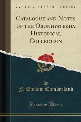 Catalogue and Notes of the Oronhyatekha Historical Collection (Classic Reprint)