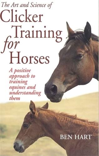 The Art and Science of Clicker Training for Horses: A Positive Approach to Training Equines and Understanding Them