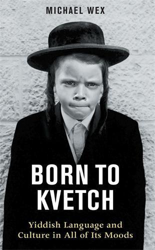 Born to Kvetch: Yiddish Language and Culture in All of Its Moods