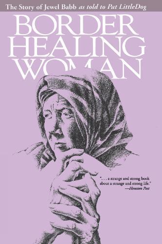Border Healing Woman: The Story of Jewel Babb As Told to Pat LittleDog (second Edition)