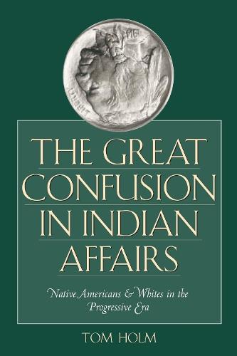 The Great Confusion in Indian Affairs: Native Americans and Whites in the Progressive Era