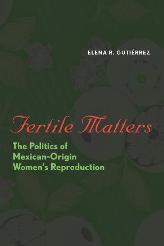 Fertile Matters: The Politics of Mexican-Origin Women's Reproduction