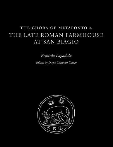 The Chora of Metaponto 4: The Late Roman Farmhouse at San Biagio