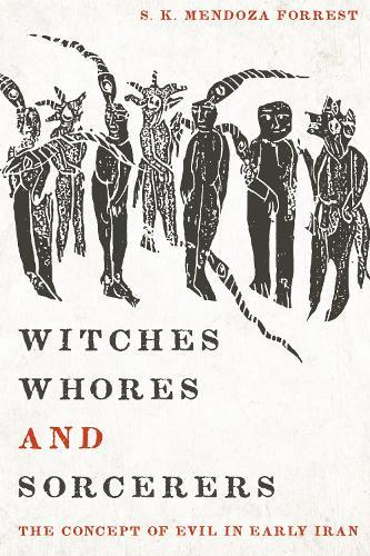 Witches, Whores, and Sorcerers: The Concept of Evil in Early Iran