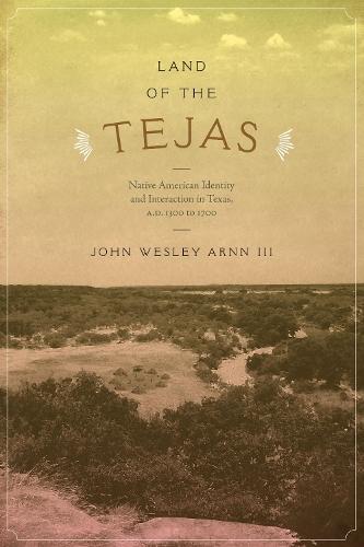 Land of the Tejas: Native American Identity and Interaction in Texas, a.D. 1300 to 1700