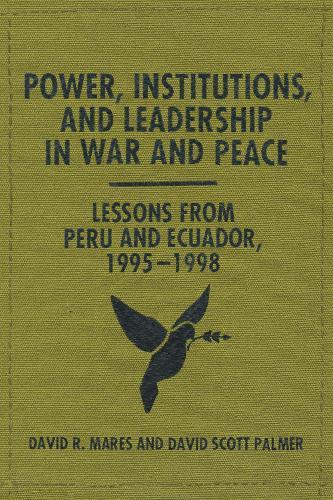 Power, Institutions, and Leadership in War and Peace: Lessons from Peru and Ecuador, 1995–1998