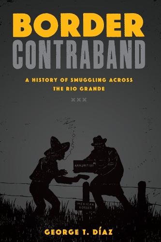 Border Contraband: A History of Smuggling Across the Rio Grande