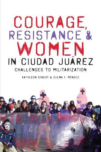 Courage, Resistance, and Women in Ciudad Juárez: Challenges to Militarization