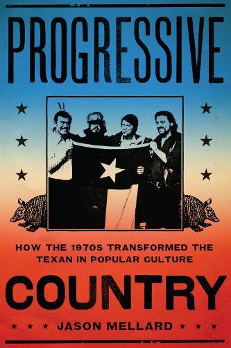 Progressive Country: How the 1970s Transformed the Texan in Popular Culture
