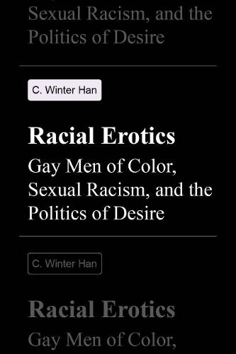 Racial Erotics: Gay Men of Color, Sexual Racism, and the Politics of Desire