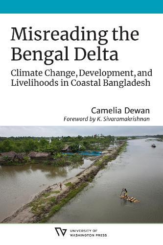 Misreading the Bengal Delta: Climate Change, Development, and Livelihoods in Coastal Bangladesh