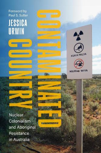 Contaminated Country: Nuclear Colonialism and Aboriginal Resistance in Australia
