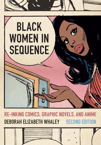 Black Women in Sequence: Re-inking Comics, Graphic Novels, and Anime