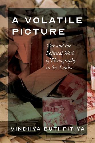 A Volatile Picture: War and the Political Work of Photography in Sri Lanka