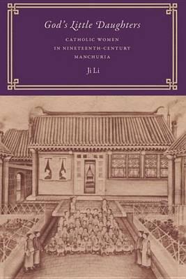 God's Little Daughters: Catholic Women in Nineteenth-Century Manchuria
