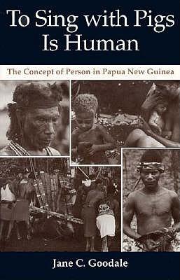 To Sing with Pigs Is Human: The Concept of Person in Papua New Guinea