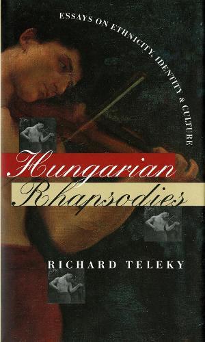 Hungarian Rhapsodies: Essays on Ethnicity, Identity, and Culture