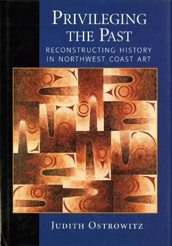 Privileging the Past: Reconstructing History in Northwest Coast Art