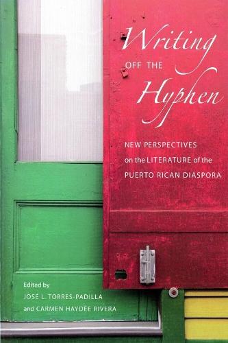 Writing Off the Hyphen: New Critical Perspectives on the Literature of the Puerto Rican Diaspora