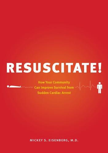 Resuscitate!: How Your Community Can Improve Survival from Sudden Cardiac Arrest