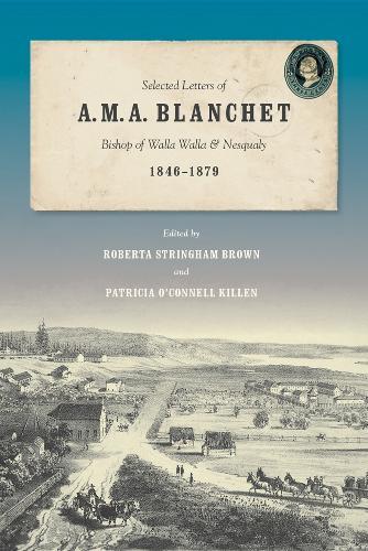 Selected Letters of a. M. a. Blanchet: Bishop of Walla Walla and Nesqualy (1846-1879)