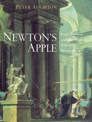 Newton's Apple: Isaac Newton and the English Scientific Renaissance