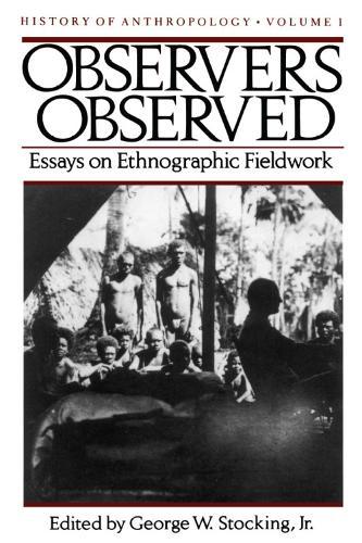 Observers Observed: Essays on Ethnographic Fieldwork