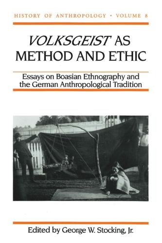 Volksgeist As Method and Ethic: Essays on Boasian Ethnography and the German Anthropological Tradition