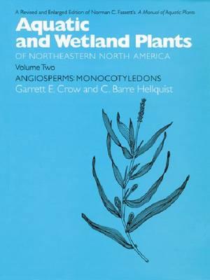 Aquatic and Wetland Plants of Northeastern North America, Volume II: A Revised and Enlarged Edition of Norman C. Fassett's A Manual of Aquatic Plants, Volume II: Angiosperms: Monocotyledons