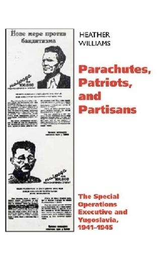 Parachutes, Patriots, and Partisans: The Special Operations Executive and Yugoslavia, 1941-1945