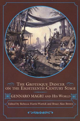 The Grotesque Dancer on the Eighteenth-Century Stage: Gennaro Magri and His World