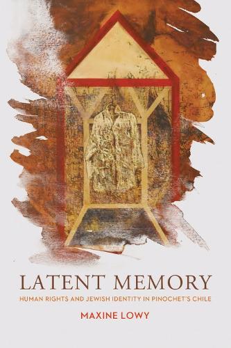Latent Memory: Human Rights and Jewish Identity in Pinochet's Chile