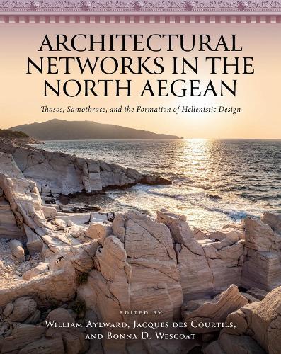 Architectural Networks in the North Aegean: Thasos, Samothrace, and the Formation of Hellenistic Design