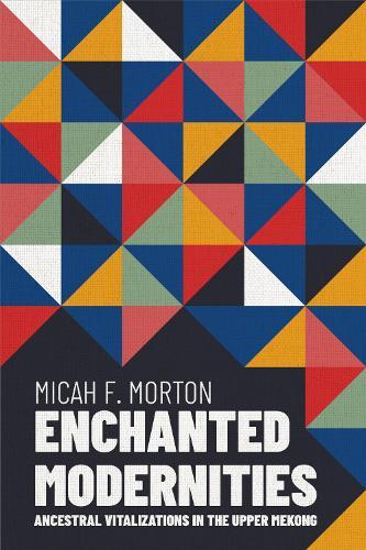 Enchanted Modernities: Ancestral Vitalizations in the Upper Mekong