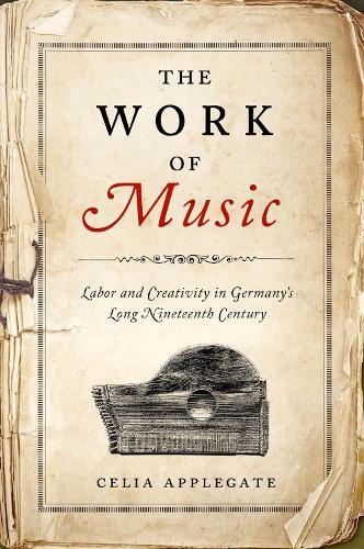 The Work of Music: Labor and Creativity in Germany's Long Nineteenth Century