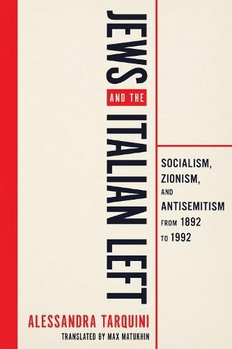 Jews and the Italian Left: Socialism, Zionism, and Antisemitism from 1892 to 1992