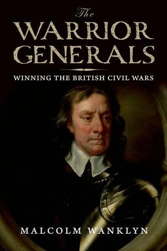 The Warrior Generals: Winning the British Civil Wars