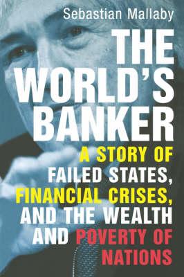 The World's Banker: A Story of Failed States, Financial Crises, and the Wealth and Poverty of Nations