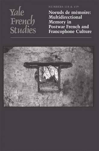 Yale French Studies, Number 118/119: Noeuds de mémoire: Multidirectional Memory in Postwar French and Francophone Culture